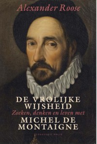 De vrolijke wijsheid. Zoeken, denken en leven met Michel de Montaigne