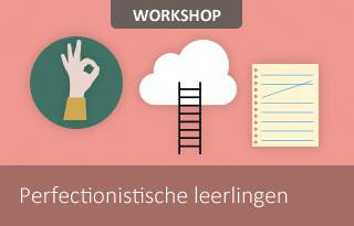 Workshop Perfectionistische leerlingen