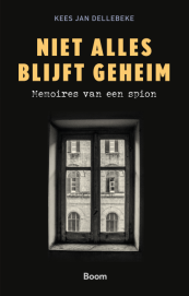 Niet alles blijft geheim. Memoires van een spion van Kees Jan Dellebeke