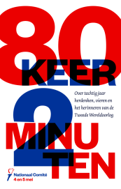 80 keer 2 minuten. Over tachtig jaar herdenken, vieren en het herinneren van de Tweede Wereldoorlog van Nationaal Comité 4 en 5 mei